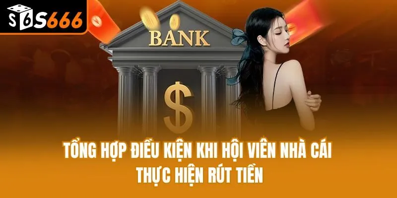 Tổng hợp điều kiện khi hội viên nhà cái thực hiện rút tiền