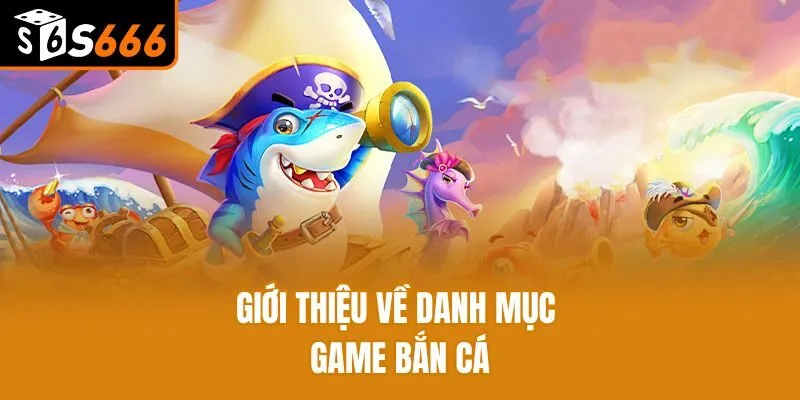 Giới thiệu về danh mục game bắn cá h5