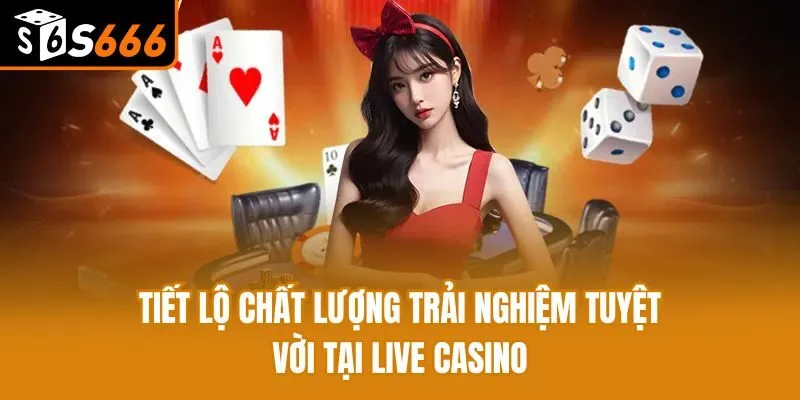 Tiết lộ chất lượng trải nghiệm tuyệt vời tại Live casino