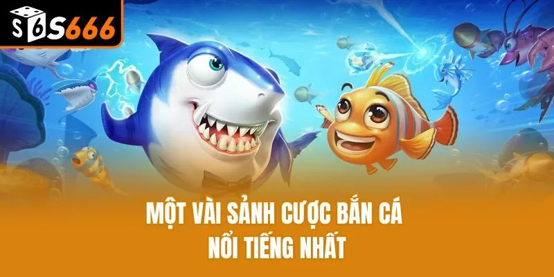 Một vài sảnh cược bắn cá nổi tiếng nhất